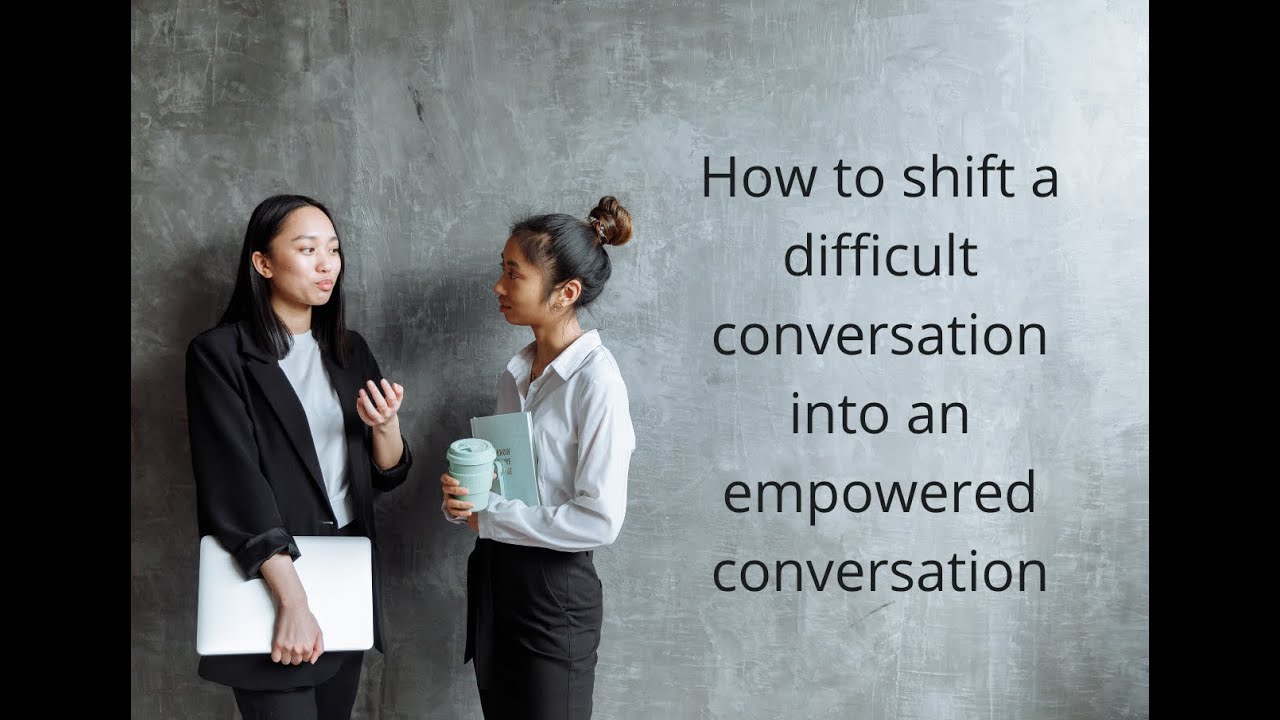How to shift a difficult conversation into an empowered conversation