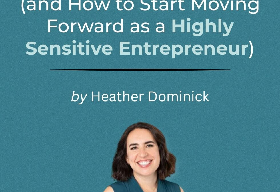 The Real Reason You’re Stuck (and How to Start Moving Forward as a Highly Sensitive Entrepreneur)