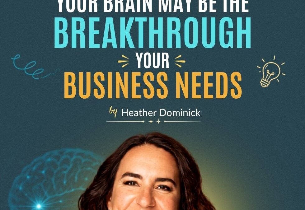 Why Understanding Your Brain May Be the Breakthrough Your Business Needs